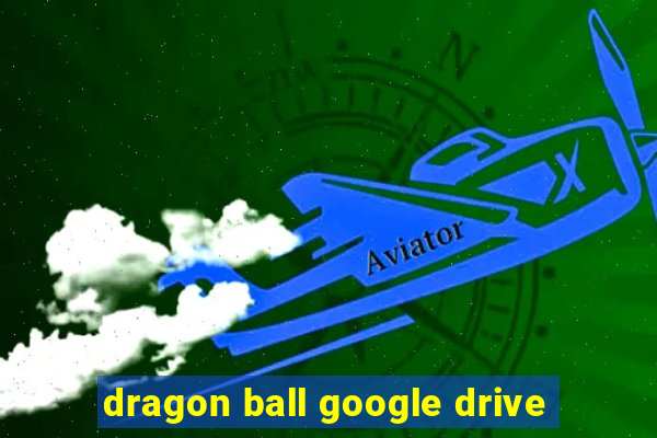 dragon ball google drive